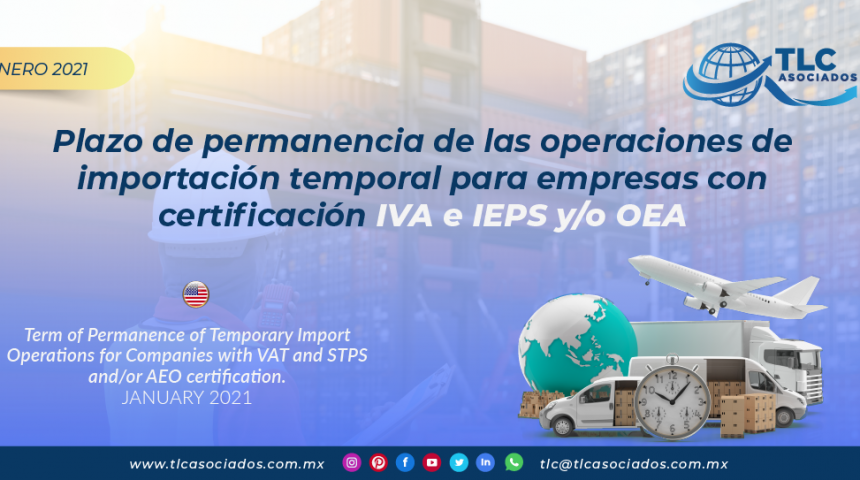 Plazo de permanencia de las operaciones de importación temporal para empresas con certificación IVA e IEPS y/o OEA/ Term of Permanence of Temporary Import Operations for Companies with VAT and STPS and/or AEO certification
