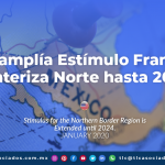 Se amplía estimulo franja fronteriza norte hasta 2024./  Stimulus for the Northern Border Region is Extended until 2024