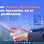 Riesgos por multas silenciosas de datos inexactos en el pedimento