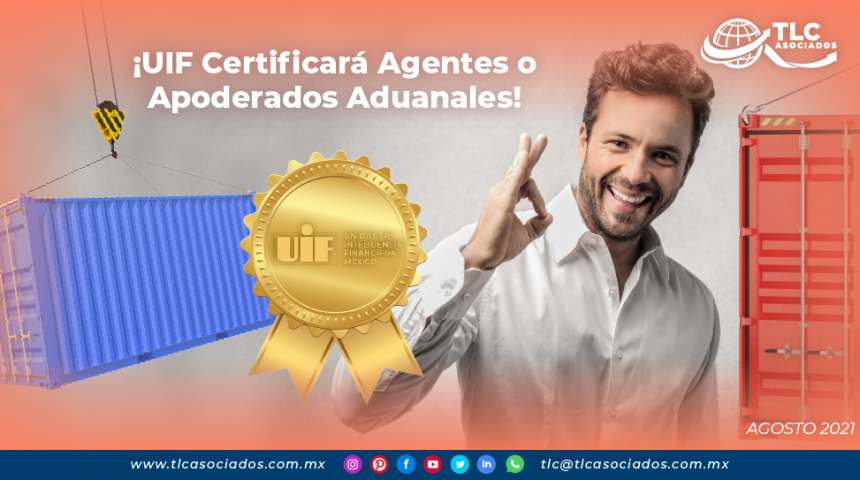 ¡UIF certificará agentes o apoderados aduanales!