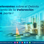 Puntos relevantes sobre el Debido Cumplimiento de la Valoración Aduanera, parte I