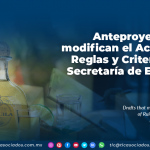 Anteproyectos que modifican el Acuerdo de Reglas y Criterios de la Secretaría de Economía