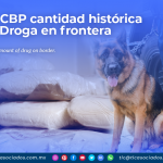 Incauta CBP cantidad histórica de Droga en frontera