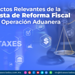 Aspectos Relevantes de la Propuesta de Reforma Fiscal en la Operación Aduanera