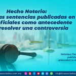 Hecho Notorio: Utiliza las sentencias publicadas en sitios oficiales como antecedente para resolver una controversia