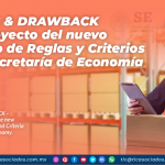 PROSEC & DRAWBACK – Anteproyecto del nuevo Acuerdo de Reglas y Criterios de la Secretaría de Economía