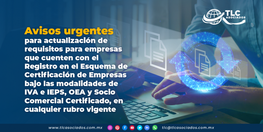 Avisos urgentes para actualización de requisitos para empresas que cuenten con el Registro en el Esquema de Certificación de Empresas bajo las modalidades de IVA e IEPS, Operador Económico Autorizado y Socio Comercial Certificado, en cualquier rubro vigente