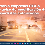 Exhortan a empresas OEA a presentar aviso de modificación de transportistas autorizados