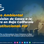 Impuesto Ambiental por la Emisión de Gases a la Atmósfera en Baja California es Inconstitucional: PJF