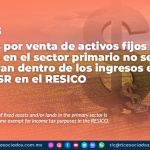 Ingresos por venta de activos fijos y/o terrenos en el sector primario no se consideran dentro de los ingresos exentos para el ISR en el RESICO