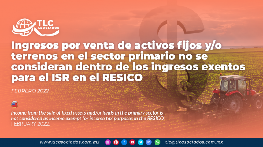 Ingresos por venta de activos fijos y/o terrenos en el sector primario no se consideran dentro de los ingresos exentos para el ISR en el RESICO