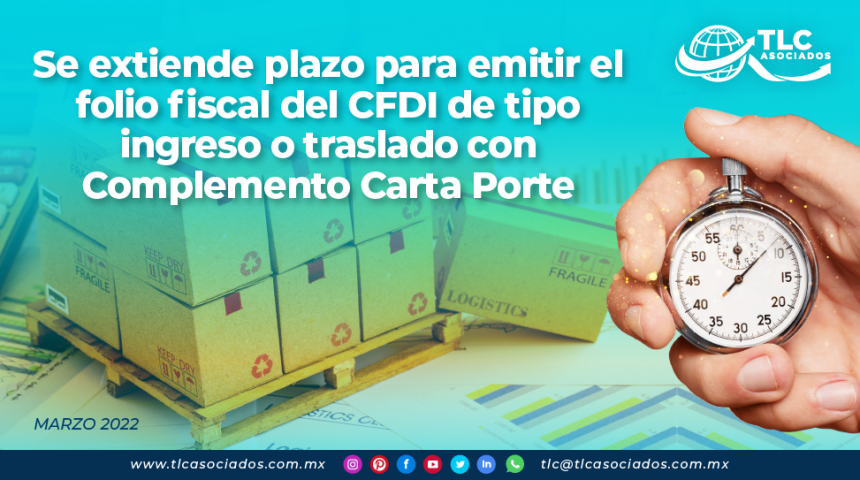 Se extiende plazo para emitir el folio fiscal del CFDI de tipo ingreso o traslado con Complemento Carta Porte