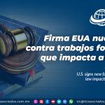 Firma EUA nueva ley contra trabajos forzados que impacta a CTPAT