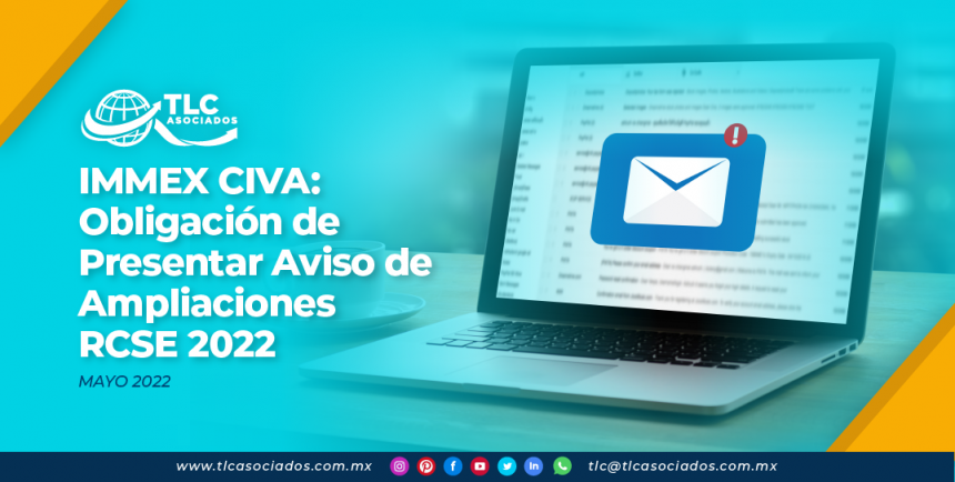 IMMEX CIVA: Obligación de Presentar Aviso de Ampliaciones – RCSE 2022