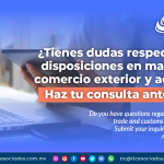 ¿Tienes dudas respecto a las disposiciones en materia de comercio exterior y aduanal? Haz tu consulta ante el SAT