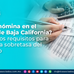 ¿Pagas nomina en el Estado de Baja California? Conoce los requisitos para exentar la sobretasa del impuesto