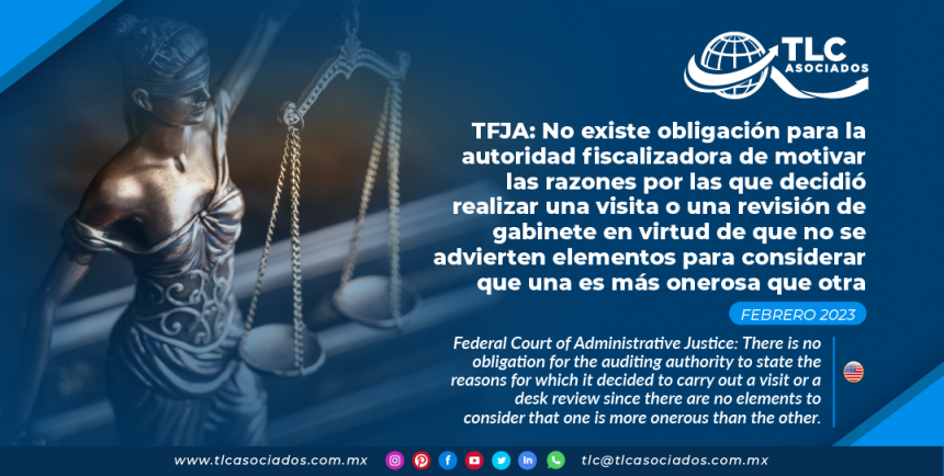 Tribunal Federal de Justicia Administrativa: No existe obligación para la autoridad fiscalizadora de motivar las razones por las que decidió realizar una visita o una revisión de gabinete en virtud de que no se advierten elementos para considerar que una es más onerosa que otra