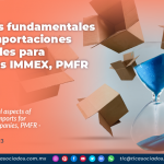 Aspectos fundamentales de las importaciones temporales para empresas IMMEX, PMFR – Parte I