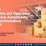 Beneficios del Operador Económico Autorizado rubro Controladora – Parte VII