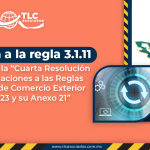 Reforma a la regla 3.1.11 derivado de la “Cuarta Resolución de Modificaciones a las Reglas Generales de Comercio Exterior para 2023 y su Anexo 21”
