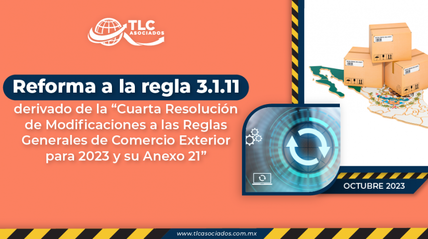 Reforma a la regla 3.1.11 derivado de la “Cuarta Resolución de Modificaciones a las Reglas Generales de Comercio Exterior para 2023 y su Anexo 21”