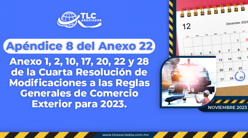 Apéndice 8 del Anexo 22 Anexo 1, 2, 10, 17, 20, 22 y 28 de la Cuarta Resolución de Modificaciones a las Reglas Generales de Comercio Exterior para 2023.