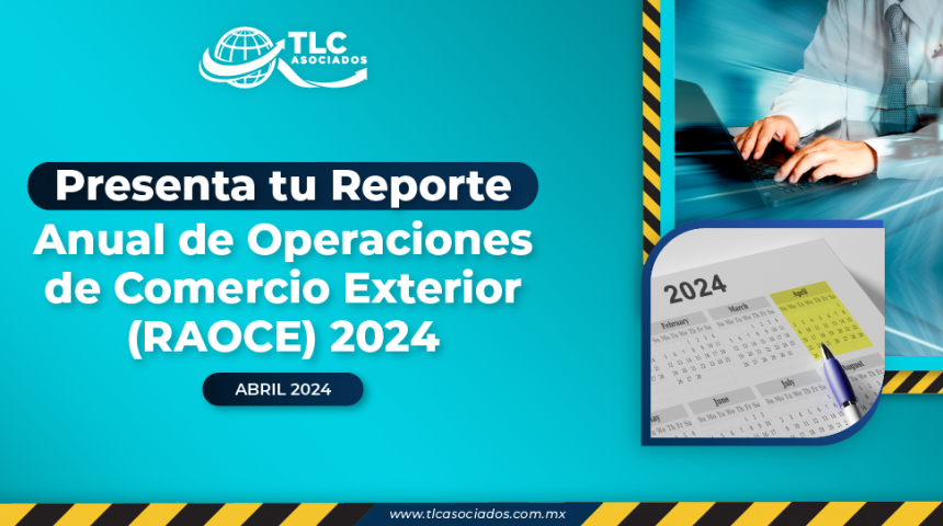 Presenta tu Reporte Anual de Operaciones de Comercio Exterior (RAOCE) 2024