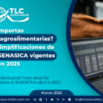 ¿Importas mercancías agroalimentarias? Conoce las simplificaciones de trámites en SENASICA vigentes en 2025