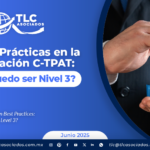 Mejores Prácticas en la Certificación C-TPAT: ¿Cómo puedo ser Nivel 3?