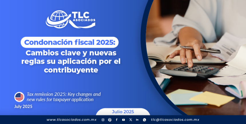 Condonación fiscal 2025: Cambios clave y nuevas reglas su aplicación por el contribuyente
