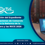 La integración del Expediente de las Operaciones de Comercio Exterior en la Reforma de la Ley Aduanera y las RGCE 2026