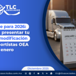 Prepárate para 2026: Recuerda presentar tu aviso de modificación de transportistas OEA en enero