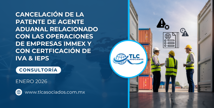 Cancelación de la patente de agente aduanal relacionado con las operaciones de empresas IMMEX y con certificación de IVA & IEPS
