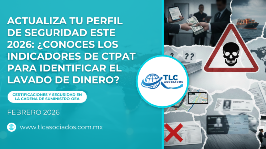 Actualiza tu perfil de Seguridad este 2026: ¿Conoces los Indicadores de CTPAT para Identificar el Lavado de Dinero?