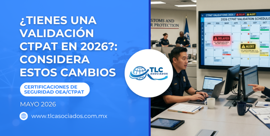 ¿Tienes una Validación CTPAT en 2026?: Considera estos cambios