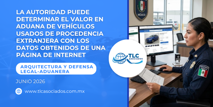 La autoridad puede determinar el valor en aduana de vehículos usados de procedencia extranjera con los datos obtenidos de una página de internet