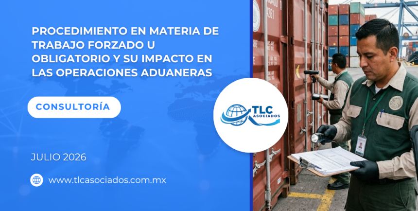 Procedimiento en materia de trabajo forzado u obligatorio y su impacto en las operaciones aduaneras