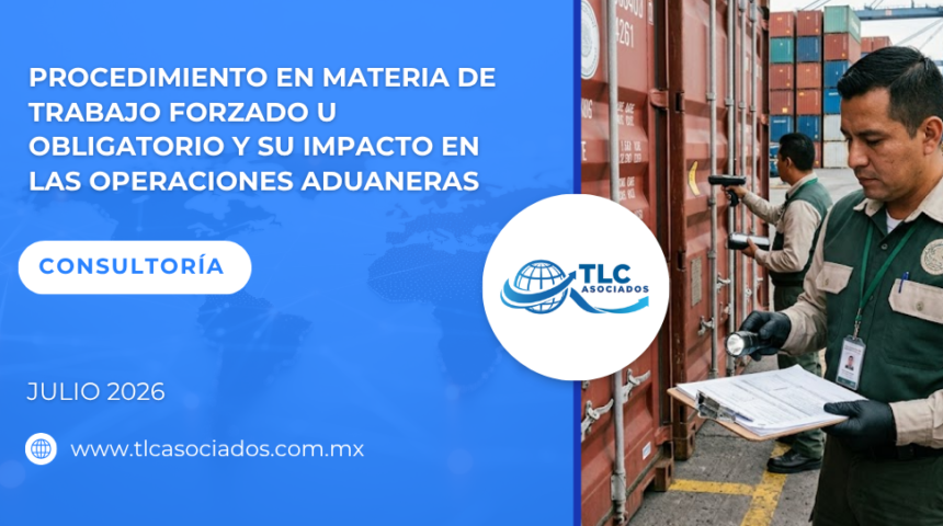 Procedimiento en materia de trabajo forzado u obligatorio y su impacto en las operaciones aduaneras