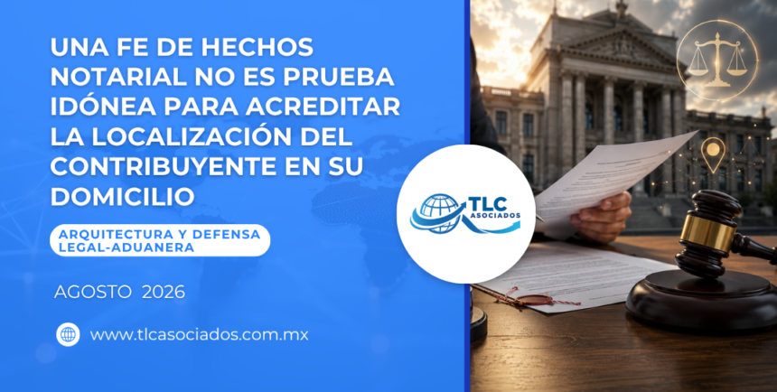Una fe de hechos notarial no es prueba idónea para acreditar la localización del contribuyente en su domicilio