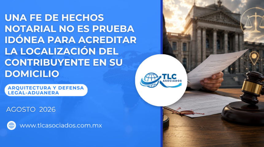 Una fe de hechos notarial no es prueba idónea para acreditar la localización del contribuyente en su domicilio