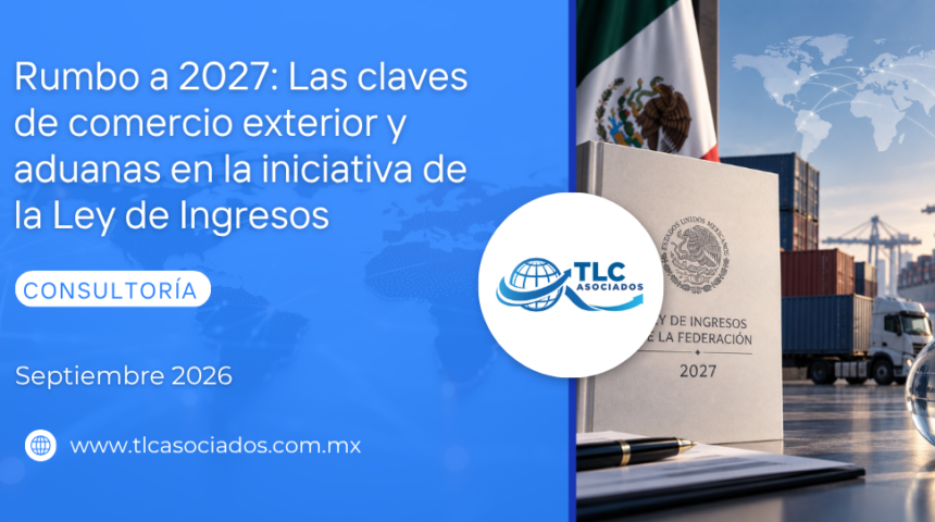 Rumbo a 2027: Las claves de comercio exterior y aduanas en la iniciativa de la Ley de Ingresos