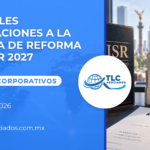 Principales Modificaciones a la Iniciativa de Reforma de la LISR 2027