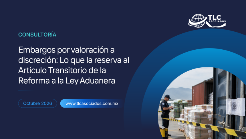 Embargos por valoración a discreción: Lo que la reserva al Artículo Transitorio de la Reforma a la Ley Aduanera